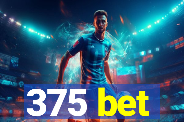 375 bet